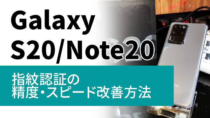 Galaxy S20/Note20/S21 指紋認証を早く、良くする3つの方法